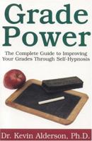 Grade Power: The Complete Guide to Improving Your Grades Through Self-Hypnosis 1894663675 Book Cover