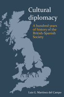Cultural Diplomacy: A Hundred Years of the British-Spanish Society 1781382751 Book Cover
