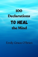 100 Declarations to Heal the Mind: Renew Your Thoughts, Restore Your Peace, and Walk in Clarity and Wholeness | Break Mental Strongholds and Step Into God’s Peace, Strength, and Sound Mind B0GYT1582C Book Cover