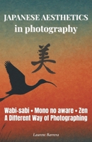 Japanese Aesthetics in Photography: Wabi-sabi, Zen, Mono no aware… A Different Way of Photographing B0GDGG962R Book Cover