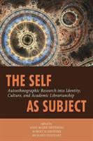 The Self as Subject: Autoethnographic Research into Identity, Culture, and Academic Librarianship 083898892X Book Cover