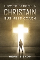 How To Become A Christain Business Coach B09244XQ82 Book Cover