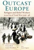 Outcast Europe: Refugees and Relief Workers in an Era of Total War 1936-48 1441102442 Book Cover