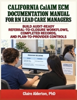 California CalAIM ECM Documentation Manual for RN Lead Care Managers: Build Audit-Ready Referral-to-Closure Workflows, Completed Records, and Plan-to-Provider Controls B0HFDV9FL3 Book Cover