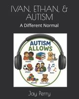 IVAN, ETHAN, & AUTISM: AN INTRODUCTION TO AUTISM (A DIFFERENT NORMAL) B0HBT4W6C4 Book Cover