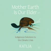 Mother Earth Is Our Elder: A Northern Indigenous Path Toward Sustainable Living B0GMY8RRXC Book Cover