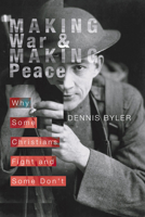 Making War & Making Peace: Why Some Christians Fight and Some Don't 1592442641 Book Cover