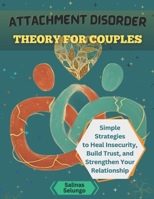 Attachment Disorder Theory for Couples: Simple Strategies to Heal Insecurity, Build Trust, and Strengthen Your Relationship B0FTVQD1N4 Book Cover