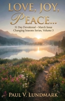 LOVE, JOY, PEACE...31 Day Devotional, March Issue: Changing Seasons Series, Volume 3 (Changing Seasons, Volumes 1 - 12) B0CH2BSRWQ Book Cover