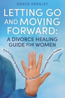 Letting Go and Moving Forward: A Divorce Healing Guide for Women: Practical Advice for Emotional Healing, Co-Parenting and Creating Financial Freedom B0DW9DWT3Y Book Cover