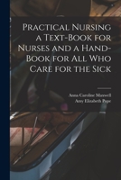 Practical Nursing a Text-book for Nurses and a Hand-book for All Who Care for the Sick 1014445426 Book Cover