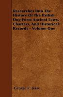 Researches Into The History Of The British Dog Form Ancient Laws, Charters, And Historical Records - Volume One 1445505436 Book Cover