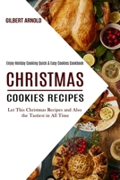 Christmas Cookies Recipes: Enjoy Holiday Cooking Quick & Easy Cookies Cookbook (Let This Christmas Recipes and Also the Tastiest in All Time) 1990169481 Book Cover