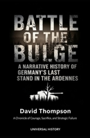 Battle of the Bulge: A Narrative History of Germany's Last Stand in the Ardennes: A Chronicle of Courage, Sacrifice, and Strategic Failure B0GH7YJCD5 Book Cover