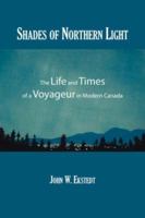 Shades of Northern Light: The Life and Times of a Voyageur in Modern Canada 1425957056 Book Cover