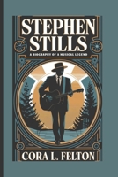 STEPHEN STILLS: A BIOGRAPHY OF A MUSICAL LEGEND B0DXV8LFY1 Book Cover