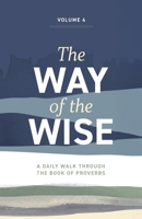 The Way of the Wise: A daily walk through the Book of Proverbs - Volume 4 1964794617 Book Cover