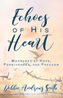 Echoes of His Heart: Messages of Hope, Forgiveness, and Freedom 1645900398 Book Cover