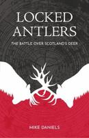 Locked Antlers : The Battle over Scotland's Deer 1836920245 Book Cover