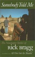 Somebody Told Me: The Newspaper Stories of Rick Bragg