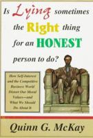 Is Lying Sometimes the Right Thing for an Honest Person to Do?: How Self-Interest and the Competitive Business World Distort Our Moral Values and What We Should Do About It 1890009121 Book Cover