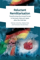 Reluctant Remilitarisation: Transforming the Armed Forces in Germany, Italy and Japan After the Cold War 1474467288 Book Cover