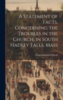 A Statement of Facts, Concerning the Troubles in the Church, in South Hadley Falls, Mass 1020323744 Book Cover