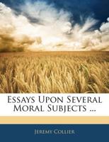 Essays upon several moral subjects in two parts ... / by Jeremy Collier. 1357000839 Book Cover