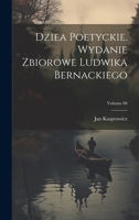 Dziea poetyckie. Wydanie zbiorowe Ludwika Bernackiego; Volume 06 1021918105 Book Cover