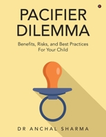 Pacifier Dilemma: Benefits, Risks and Best practices for your child B0DZ68BPDS Book Cover