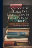 Catalogue des Livres de la Bibliothèque de Feû M. le Baron D'Holbach 1021281581 Book Cover