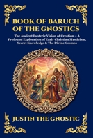 Book of Baruch of the Gnostics: The Ancient Esoteric Vision of Creation - A Profound Exploration of Early Christian Mysticism, Secret Knowledge & The ... Reading) (Library of Alexandria - Esoteric) 1807929825 Book Cover