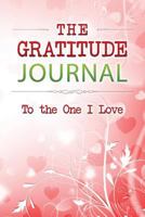 The Gratitude Journal: To the One I Love 1530554179 Book Cover