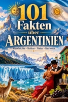 101 Fakten über Argentinien: Geschichte - Kultur - Natur - Kurioses (101 Fakten über Länder) (German Edition) B0HFFDYP9L Book Cover