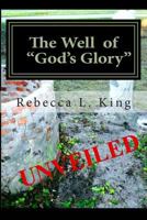 The Well of God's Glory Unveiled 0985081007 Book Cover