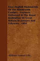Four English Humourists Of The Nineteenth Century; Lectures Delivered At The Royal Institution Of Great Britain In January And February, 1895 116299309X Book Cover
