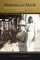 Matrons and Maids: Regulating Indian Domestic Service in Tucson, 1914–1934 0816536554 Book Cover