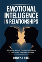 Emotional Intelligence in Relationships: A Practical Guide to Emotional Intelligence for Love, Family, Friendship, and Work B0GQTC99MD Book Cover