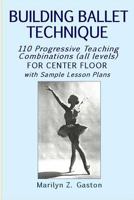 Building Ballet Technique: 110 Progressive Teaching Combinations for Center Floor 1533030111 Book Cover
