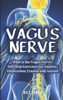 Vagus Nerve: What is the Vagus Nerve? Self Help Exercises Of Anxiety, Depression, Trauma and Autism B085RLP27M Book Cover