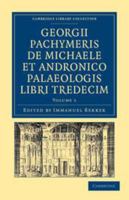 Georgii Pachymeris de Michaele Et Andronico Palaeologis Libri Tredecim, Vol. 1 (Classic Reprint) 1272306216 Book Cover