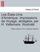 Les États-Unis d'Amérique. Impressions de Voyage, Abrégées, Par H. Vattemare. Illustraté. 0274640309 Book Cover