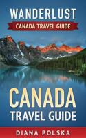 Canada Travel Guide: Wanderlust Canada Travel Guide 1541114132 Book Cover