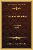 Costumes Militaires: Catalogue (1900) 1168488869 Book Cover