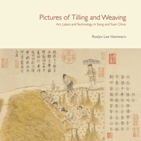 Pictures of Tilling and Weaving: Art, Labor, and Technology in Song and Yuan China 9888028634 Book Cover