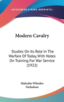 Modern Cavalry: Studies On Its Role In The Warfare Of Today, With Notes On Training For War Service 1164884646 Book Cover