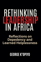 Rethinking Leadership in Africa: Reflections on Dependancy and Learned Helplessness B0DZRD5KHT Book Cover