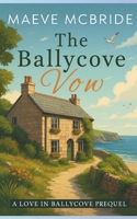 The Ballycove Vow: A Clean, Small-Town Irish Romance (Love in Ballycove) B0FDPSD9QV Book Cover