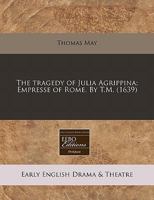 The tragedy of Julia Agrippina; Empresse of Rome. By T.M. 1117787125 Book Cover
