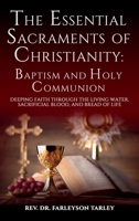 The Essential Sacraments of Christianity: Baptism And Holy Communion B0DVQBM74Z Book Cover
